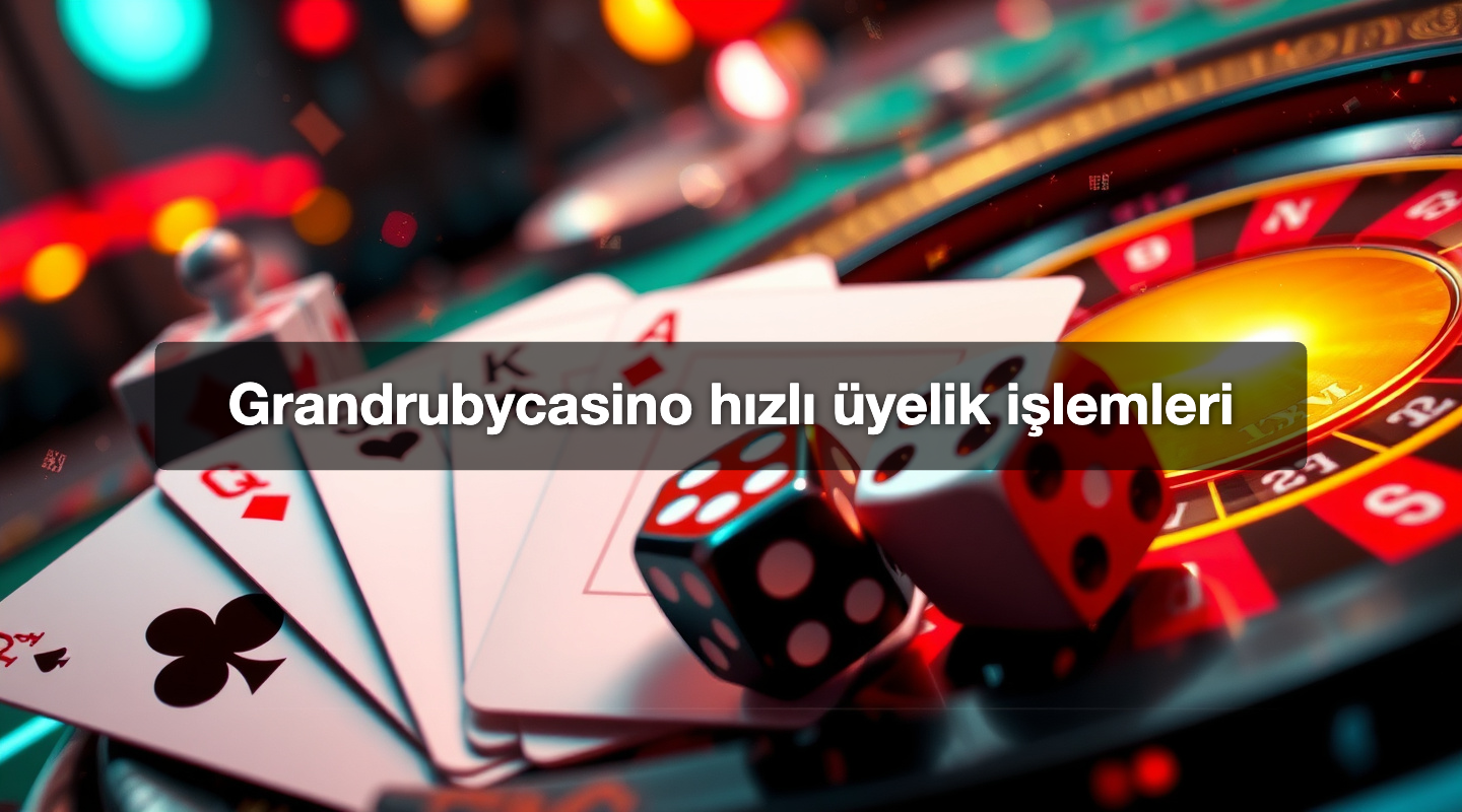 Grandrubycasino hızlı üyelik işlemleri